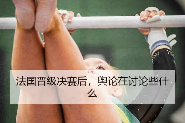 法国晋级决赛后，舆论在讨论些什么
